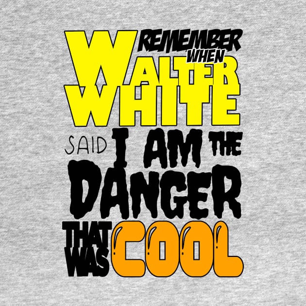 remember when walter white said i am the danger that was cool tag poem by Tiger Picasso